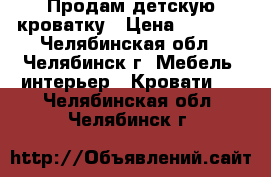 Продам детскую кроватку › Цена ­ 3 000 - Челябинская обл., Челябинск г. Мебель, интерьер » Кровати   . Челябинская обл.,Челябинск г.